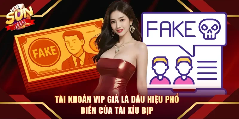 Tài khoản VIP giả là dấu hiệu phổ biến của tài xỉu bịp